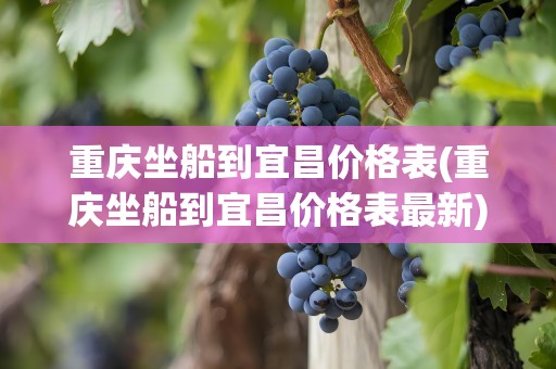 重庆坐船到宜昌价格表(重庆坐船到宜昌价格表最新)