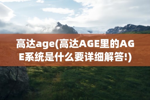 高达age(高达AGE里的AGE系统是什么要详细解答!)