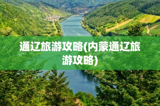 通辽旅游攻略(内蒙通辽旅游攻略)