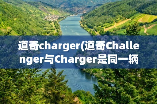 道奇charger(道奇Challenger与Charger是同一辆车吗)