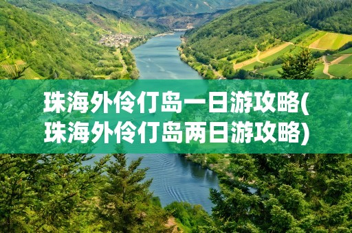 珠海外伶仃岛一日游攻略(珠海外伶仃岛两日游攻略)