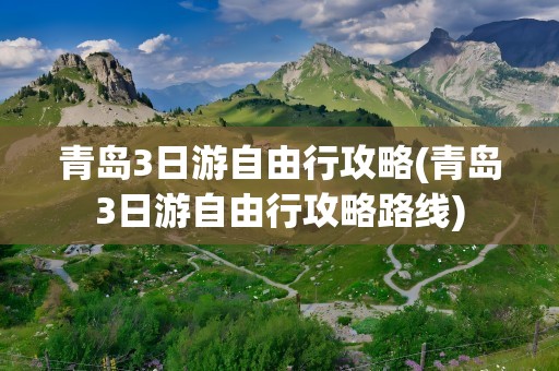 青岛3日游自由行攻略(青岛3日游自由行攻略路线)