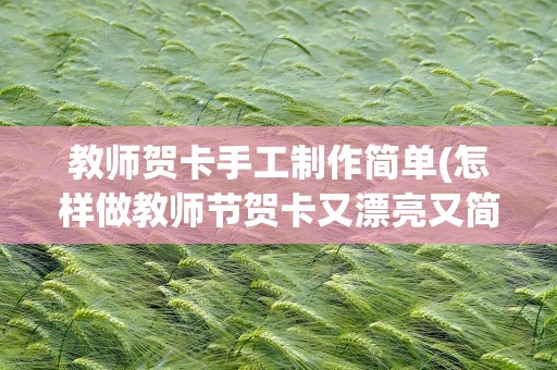 教师贺卡手工制作简单(怎样做教师节贺卡又漂亮又简单过程)