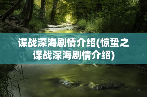 谍战深海剧情介绍(惊蛰之谍战深海剧情介绍)