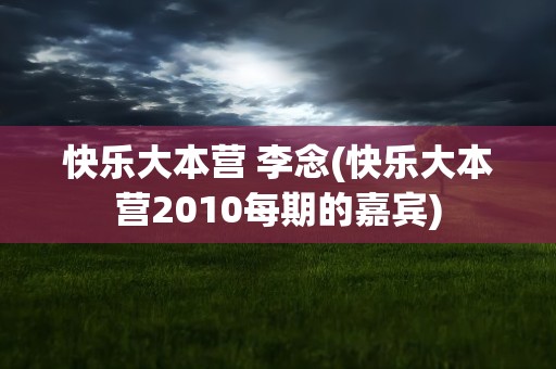 快乐大本营 李念(快乐大本营2010每期的嘉宾)