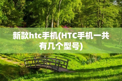 新款htc手机(HTC手机一共有几个型号)