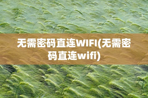 无需密码直连WIFI(无需密码直连wifi)