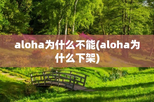 aloha为什么不能(aloha为什么下架)