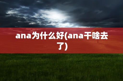 ana为什么好(ana干啥去了)