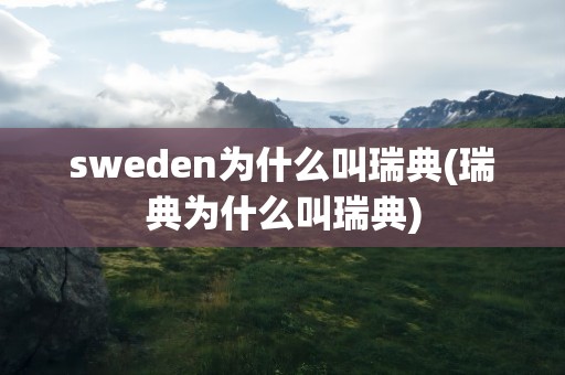 sweden为什么叫瑞典(瑞典为什么叫瑞典)