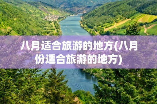 八月适合旅游的地方(八月份适合旅游的地方)