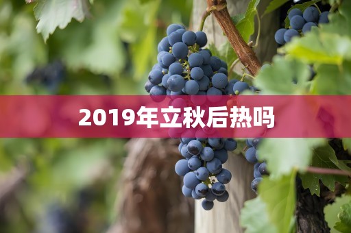 2019年立秋后热吗