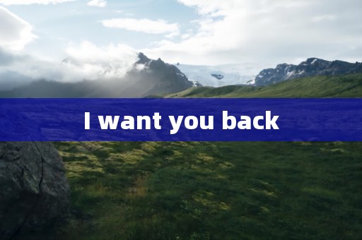 I want you back