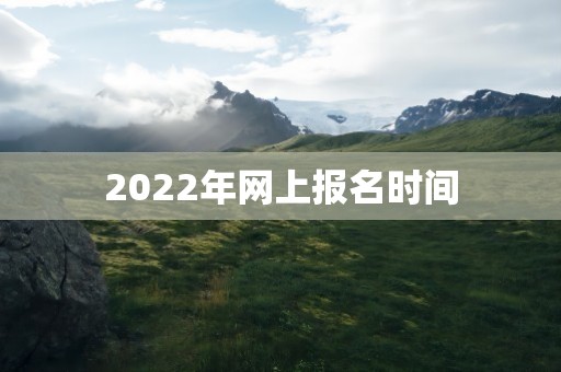 2022年网上报名时间