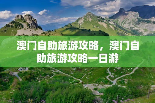 澳门自助旅游攻略，澳门自助旅游攻略一日游