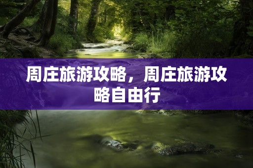 周庄旅游攻略，周庄旅游攻略自由行