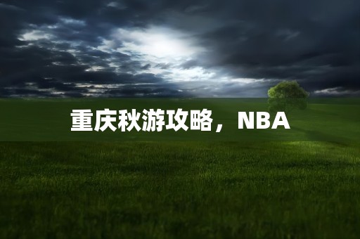 重庆秋游攻略，NBA