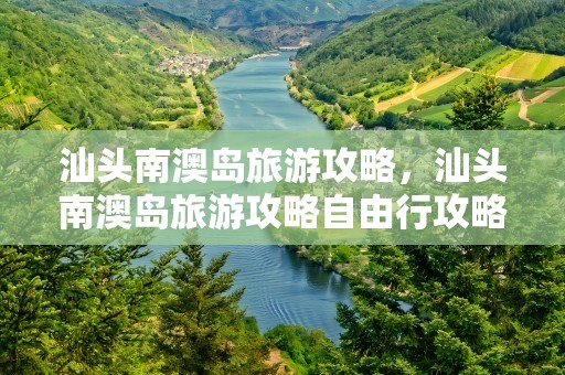 汕头南澳岛旅游攻略，汕头南澳岛旅游攻略自由行攻略