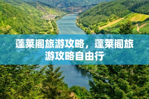 蓬莱阁旅游攻略，蓬莱阁旅游攻略自由行