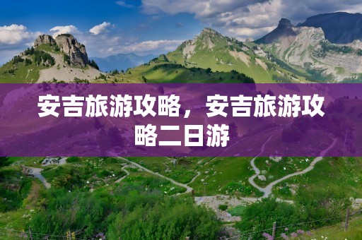 安吉旅游攻略，安吉旅游攻略二日游