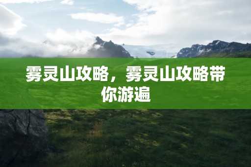 雾灵山攻略，雾灵山攻略带你游遍