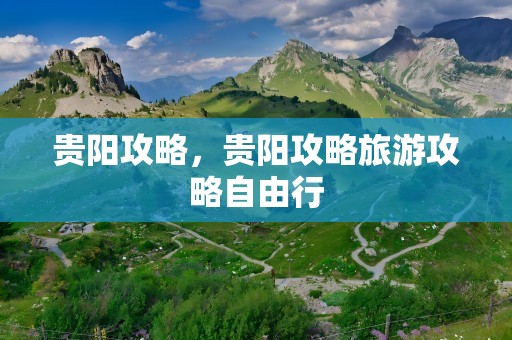 贵阳攻略，贵阳攻略旅游攻略自由行