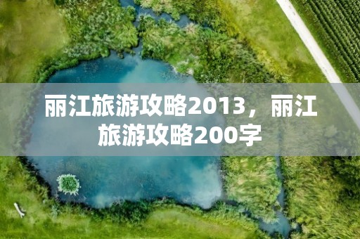 丽江旅游攻略2013，丽江旅游攻略200字