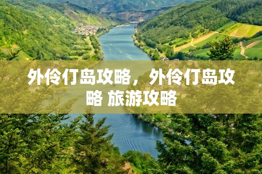 外伶仃岛攻略，外伶仃岛攻略 旅游攻略