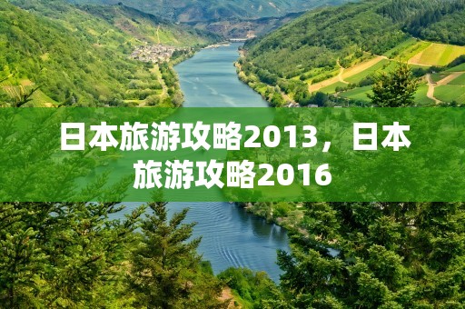 日本旅游攻略2013，日本旅游攻略2016