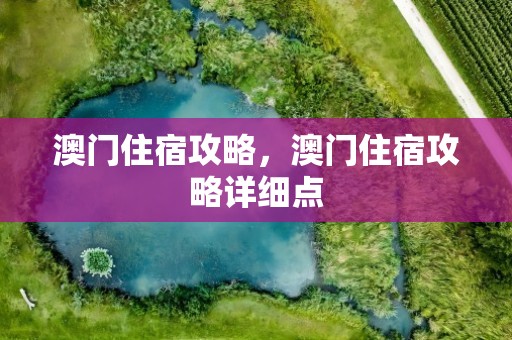 澳门住宿攻略，澳门住宿攻略详细点