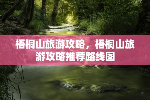 梧桐山旅游攻略，梧桐山旅游攻略推荐路线图