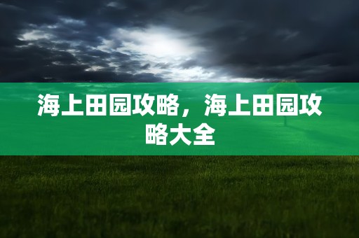 海上田园攻略，海上田园攻略大全