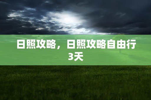 日照攻略，日照攻略自由行3天