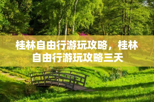 桂林自由行游玩攻略，桂林自由行游玩攻略三天