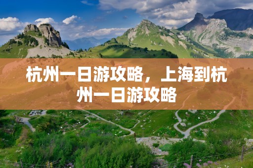 杭州一日游攻略，上海到杭州一日游攻略