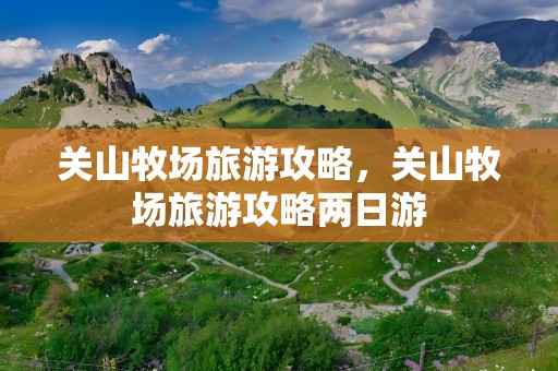 关山牧场旅游攻略，关山牧场旅游攻略两日游