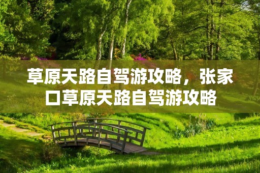 草原天路自驾游攻略，张家口草原天路自驾游攻略