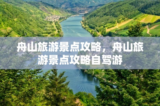 舟山旅游景点攻略，舟山旅游景点攻略自驾游