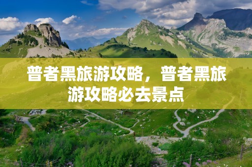 普者黑旅游攻略，普者黑旅游攻略必去景点