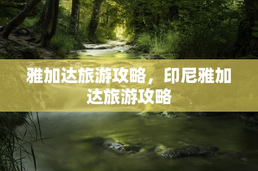 雅加达旅游攻略，印尼雅加达旅游攻略