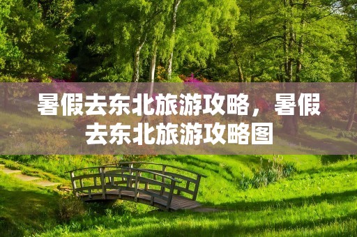 暑假去东北旅游攻略，暑假去东北旅游攻略图