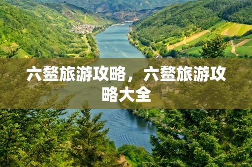 六鳌旅游攻略，六鳌旅游攻略大全