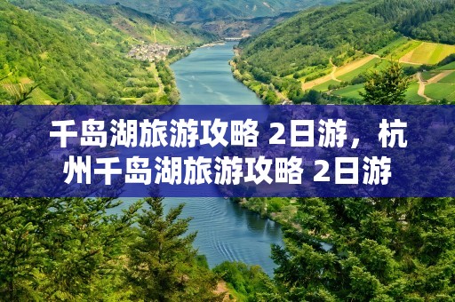 千岛湖旅游攻略 2日游，杭州千岛湖旅游攻略 2日游