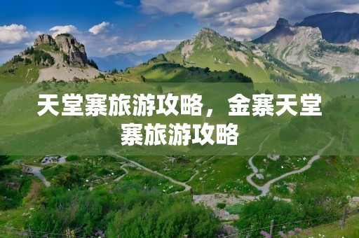 天堂寨旅游攻略，金寨天堂寨旅游攻略