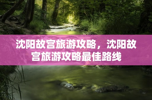 沈阳故宫旅游攻略，沈阳故宫旅游攻略最佳路线