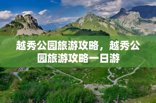 越秀公园旅游攻略，越秀公园旅游攻略一日游