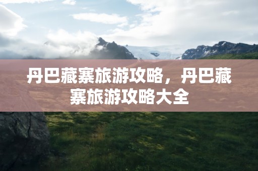 丹巴藏寨旅游攻略，丹巴藏寨旅游攻略大全