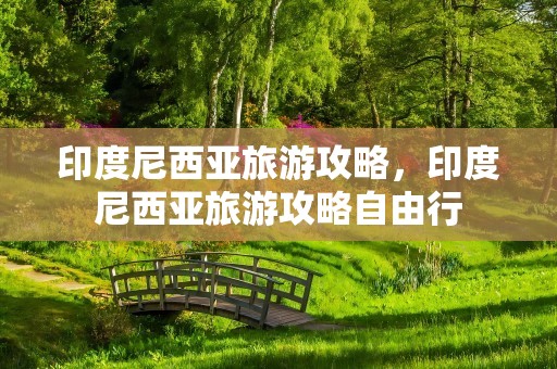 印度尼西亚旅游攻略，印度尼西亚旅游攻略自由行