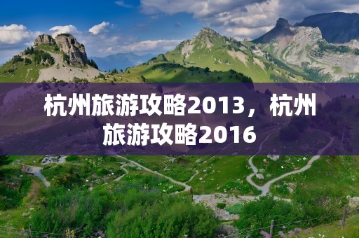 杭州旅游攻略2013，杭州旅游攻略2016