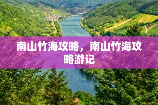 南山竹海攻略，南山竹海攻略游记